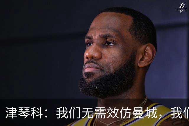 津琴科：我们无需效仿曼城，我们需要超越他们